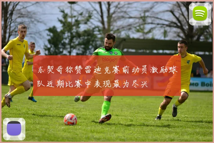 东契奇称赞雷迪克赛前动员激励球队近期比赛中表现最为尽兴